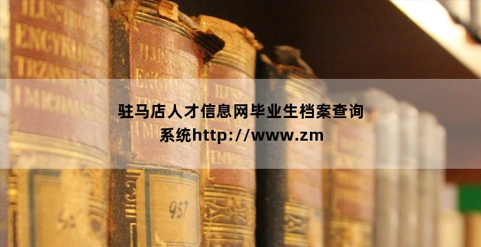 驻马店人才信息网毕业生档案查询系统http://www.zmdrc.net