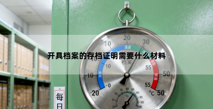 开具档案的存档证明需要什么材料