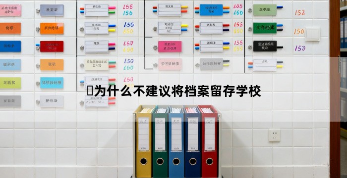 ​为什么不建议将档案留存学校