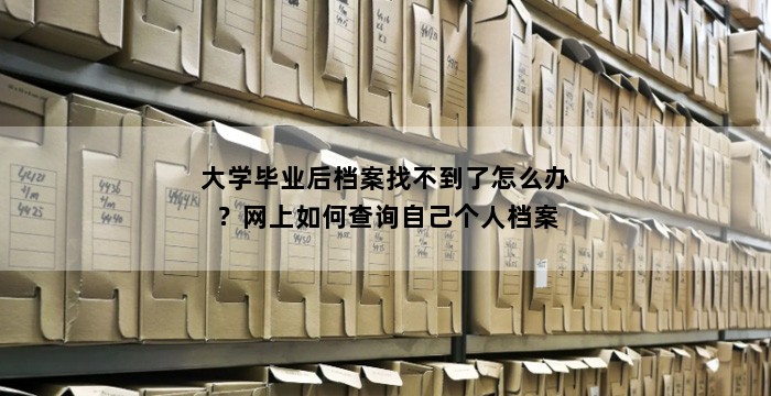 大学毕业后档案找不到了怎么办？网上如何查询自己个人档案
