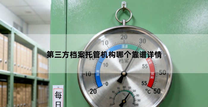 第三方档案托管机构哪个靠谱详情